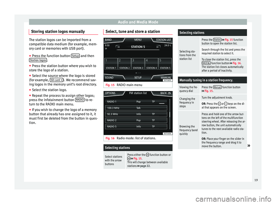 Seat Ibiza SC 2015  MEDIA SYSTEM PLUS - NAVI SYSTEM Audio and Media Mode
Storing station logos manually The station logos can be imported from a
comp
atib
le data medium (for example, mem-
ory card or memories with USB port).
● Press the function but