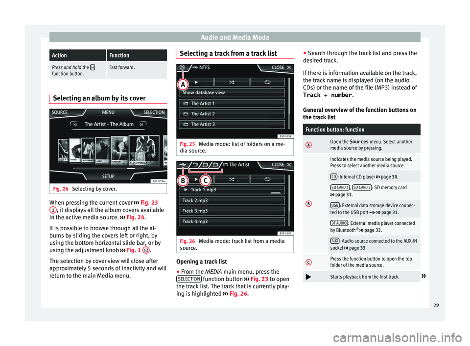 Seat Ibiza SC 2015  MEDIA SYSTEM PLUS - NAVI SYSTEM Audio and Media ModeActionFunction
Press and hold
 the function button.Fast forward.Selecting an album by its cover
Fig. 24 
Selecting by cover. When pressing the current cover 
››
›
  
Fig. 