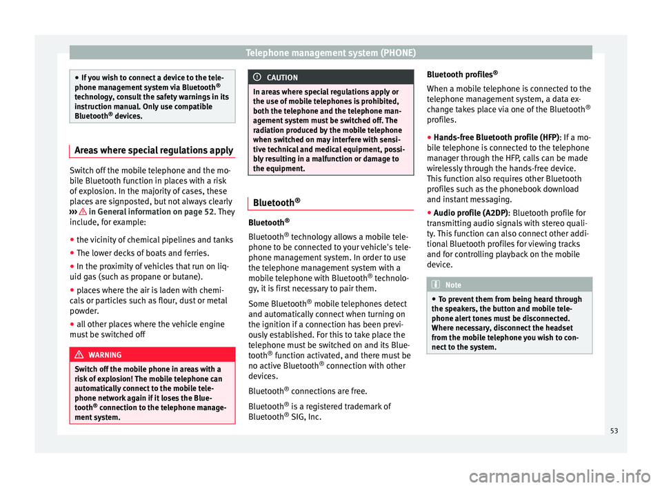 Seat Ibiza SC 2015  MEDIA SYSTEM PLUS - NAVI SYSTEM Telephone management system (PHONE)
●
If y
ou wish to connect a device to the tele-
phone management system via Bluetooth ®
technology, consult the safety warnings in its
instruction manual. Only u