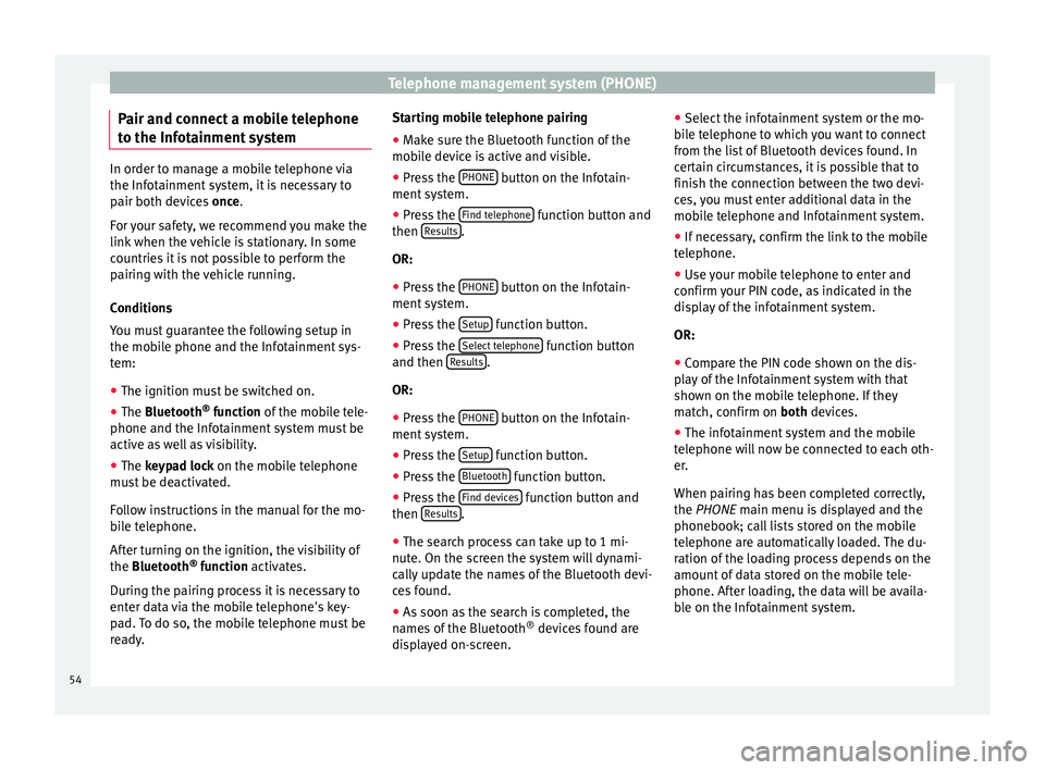 Seat Ibiza SC 2015  MEDIA SYSTEM PLUS - NAVI SYSTEM Telephone management system (PHONE)
Pair and connect a mobile telephone
t o the Inf
ot
ainment systemIn order to manage a mobile telephone via
the Infot
ainment

 system, it is necessary to
pair both 