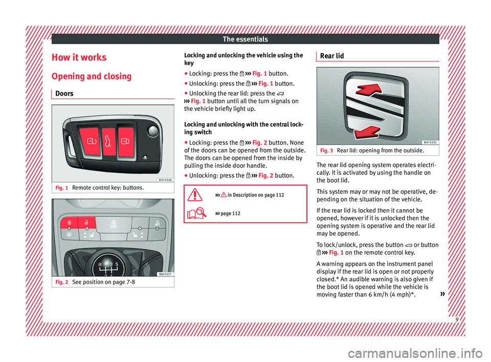 Seat Ibiza ST 2015 User Guide The essentials
How it works
Openin g and c
lo
sing
Doors Fig. 1
Remote control key: buttons. Fig. 2
See position on page 7-8 Locking and unlocking the vehicle using the
k
ey
● Loc
king: press the Seat Ibiza ST 2015 User Guide The essentials
How it works
Openin g and c
lo
sing
Doors Fig. 1
Remote control key: buttons. Fig. 2
See position on page 7-8 Locking and unlocking the vehicle using the
k
ey
● Loc
king: press the
