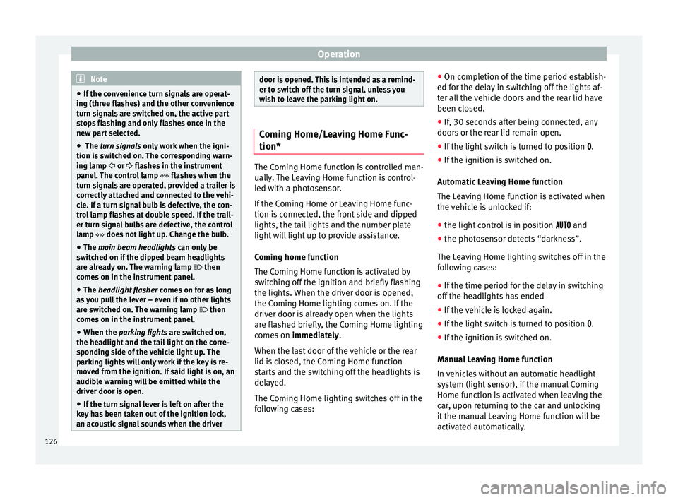 Seat Ibiza ST 2015  Owners manual Operation
Note
● If the c on
venience turn signals are operat-
ing (three flashes) and the other convenience
turn signals are switched on, the active part
stops flashing and only flashes once in the