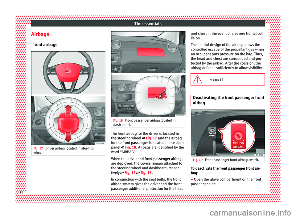Seat Ibiza ST 2015 User Guide The essentials
Airbags fr ont
airb
agsFig. 17
Driver airbag located in steering
wheel . Fig. 18
Front passenger airbag located in
d ash p
anel. The front airbag for the driver is located in
the s
Seat Ibiza ST 2015 User Guide The essentials
Airbags fr ont
airb
agsFig. 17
Driver airbag located in steering
wheel . Fig. 18
Front passenger airbag located in
d ash p
anel. The front airbag for the driver is located in
the s