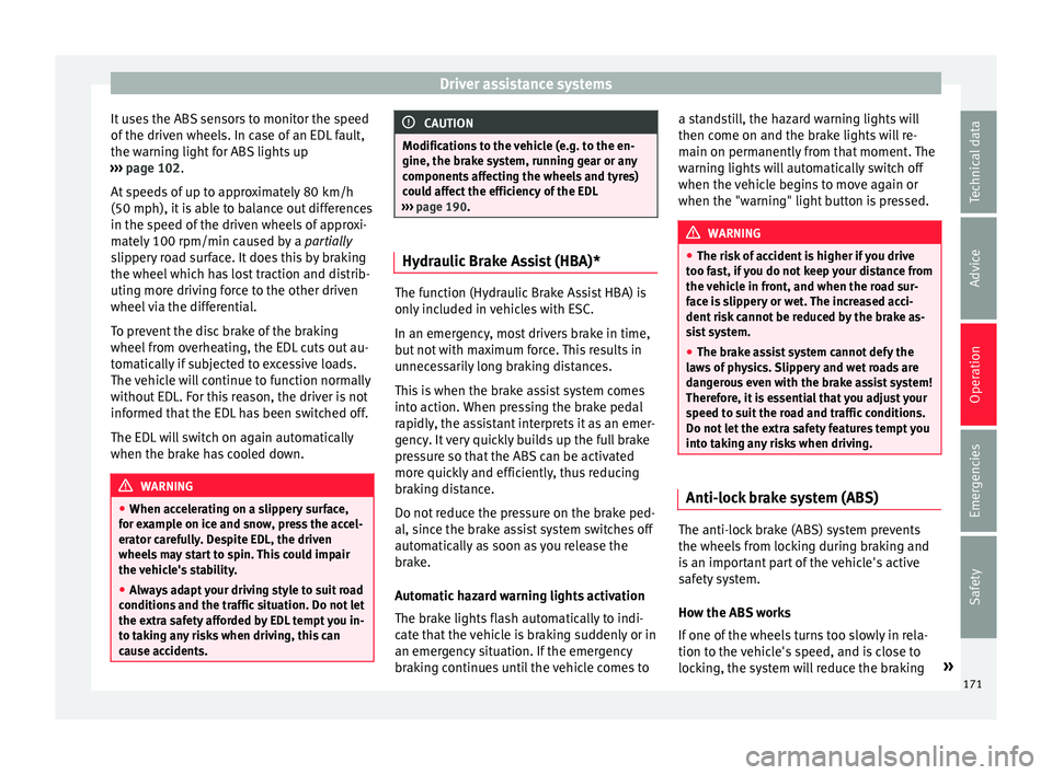 Seat Ibiza ST 2015 Owners manual Driver assistance systems
It uses the ABS sensors to monitor the speed
of the driv
en wheel
s. In case of an EDL fault,
the warning light for ABS lights up
››› page 102.
At speeds of up to app Seat Ibiza ST 2015 Owners manual Driver assistance systems
It uses the ABS sensors to monitor the speed
of the driv
en wheel
s. In case of an EDL fault,
the warning light for ABS lights up
››› page 102.
At speeds of up to app