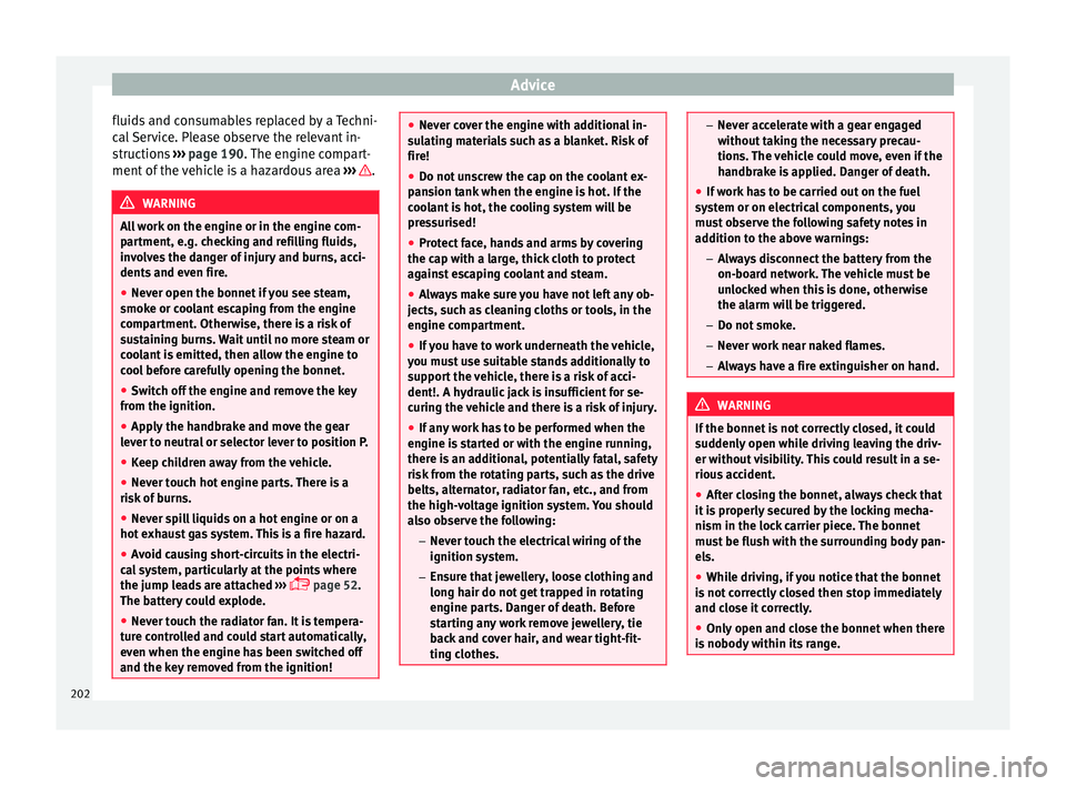 Seat Ibiza ST 2015  Owners manual Advice
fluids and consumables replaced by a Techni-
c al
 
Service. Please observe the relevant in-
structions  ››› page 190. The engine compart-
ment of the vehicle is a hazardous area  ››