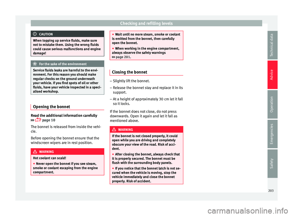Seat Ibiza ST 2015  Owners manual Checking and refilling levels
CAUTION
When topping up service fluids, make sure
not t o mi
stake them. Using the wrong fluids
could cause serious malfunctions and engine
damage! For the sake of the en
