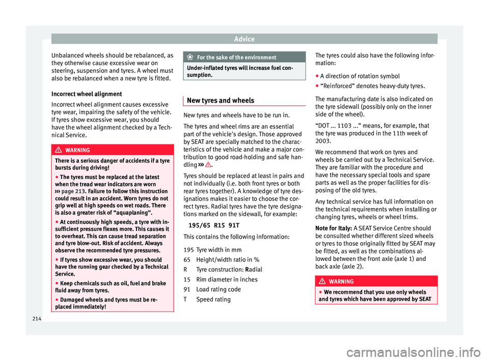 Seat Ibiza ST 2015 Owners manual Advice
Unbalanced wheels should be rebalanced, as
they other
w
ise cause excessive wear on
steering, suspension and tyres. A wheel must
also be rebalanced when a new tyre is fitted.
Incorrect wheel a Seat Ibiza ST 2015 Owners manual Advice
Unbalanced wheels should be rebalanced, as
they other
w
ise cause excessive wear on
steering, suspension and tyres. A wheel must
also be rebalanced when a new tyre is fitted.
Incorrect wheel a