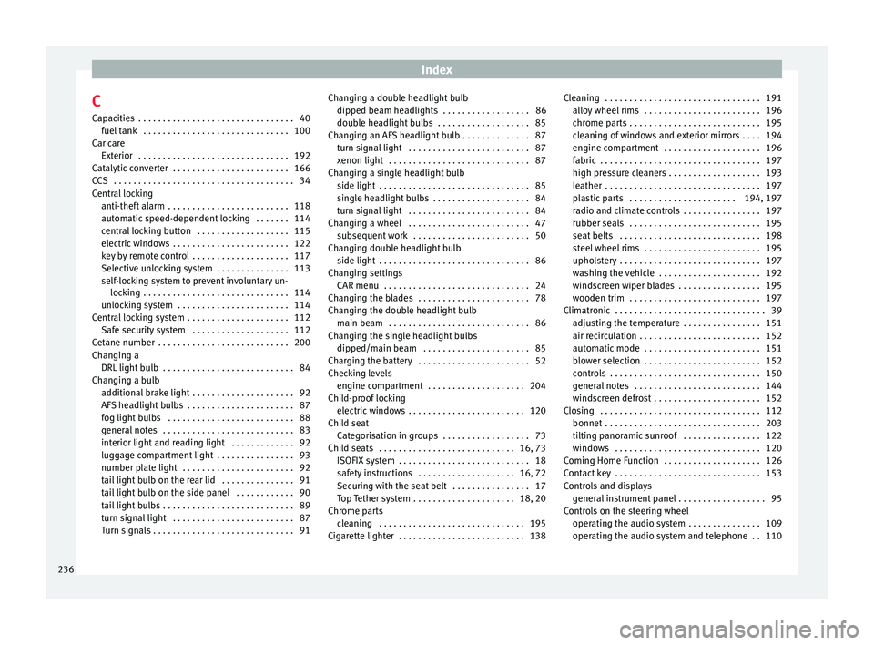 Seat Ibiza ST 2015  Owners manual Index
C
C ap
ac
ities  . . . . . . . . . . . . . . . . . . . . . . . . . . . . . . . . 40
fuel tank  . . . . . . . . . . . . . . . . . . . . . . . . . . . . . . 100
Car care Exterior  . . . . . . . . 