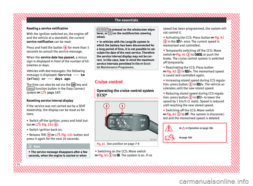 Seat Ibiza ST 2015 Owners Guide The essentials
Reading a service notification
W ith the ignition sw
it
ched on, the engine off
and the vehicle at a standstill, the current
service notification can be read:
Press and hold the button Seat Ibiza ST 2015 Owners Guide The essentials
Reading a service notification
W ith the ignition sw
it
ched on, the engine off
and the vehicle at a standstill, the current
service notification can be read:
Press and hold the button