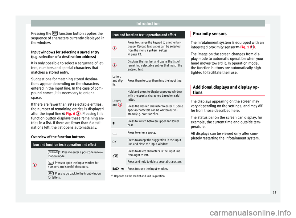 Seat Ibiza ST 2015  MEDIA SYSTEM PLUS - NAVI SYSTEM Introduction
Pressing the  OK  function button applies the
sequenc e of
 c
haracters currently displayed in
the window.
Input windows for selecting a saved entry
(e.g. selection of a destination addre