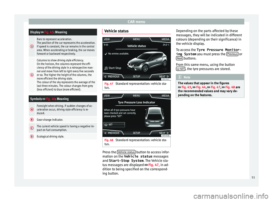 Seat Ibiza ST 2015  MEDIA SYSTEM PLUS - NAVI SYSTEM CAR menuDisplay 
››› Fig. 45: Meaning
3
Bars to represent acceleration.
The position of the car represents the acceleration.
If speed is constant, the car remains in the central
area. When accel