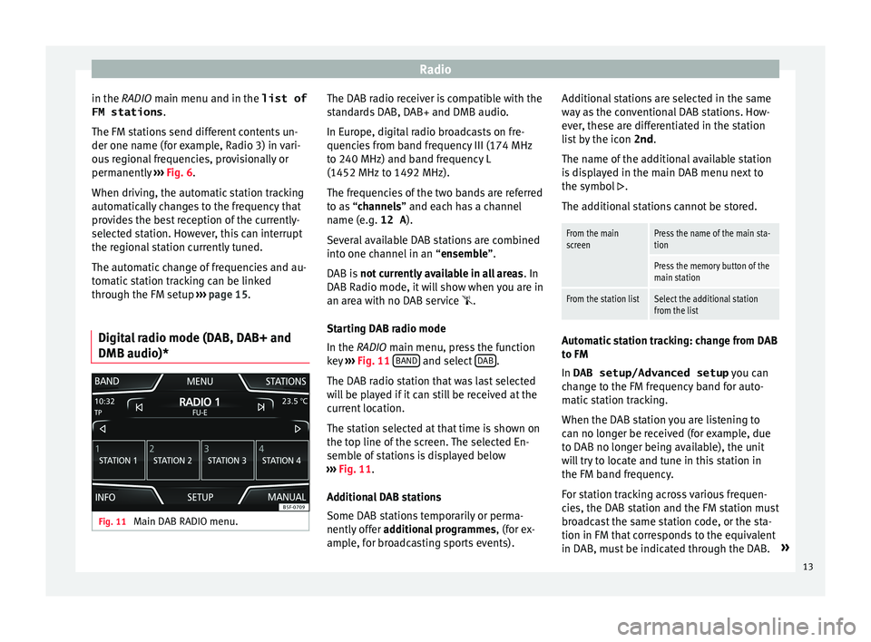 Seat Ibiza ST 2015  MEDIA SYSTEM TOUCH - COLOUR Radio
in the RADIO m ain menu and in the 
list of
FM stations .
The FM s
tations send different contents un-
der one name (for example, Radio 3) in vari-
ous regional frequencies, provisionally or
per