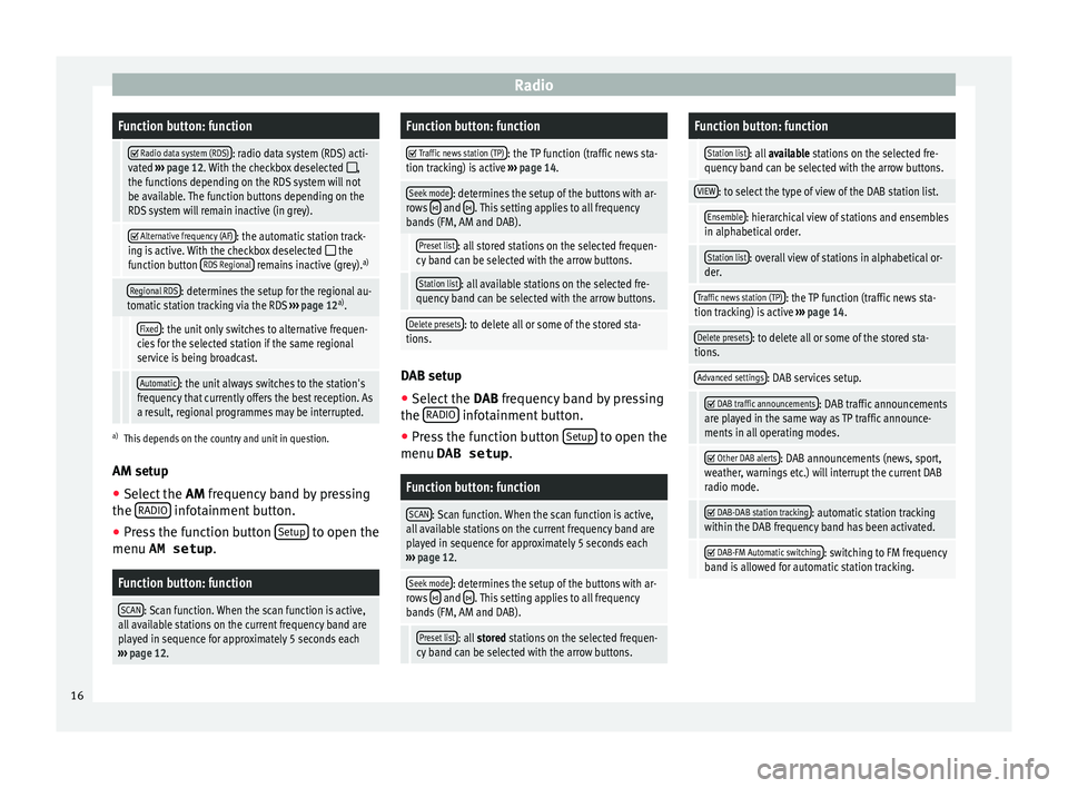 Seat Ibiza ST 2015  MEDIA SYSTEM TOUCH - COLOUR RadioFunction button: function
 
 Radio data system (RDS): radio data system (RDS) acti-
vated  ››› page 12. With the checkbox deselected ,
the functions depending on the RDS system will n