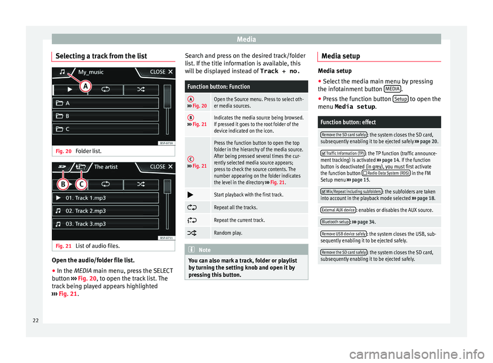 Seat Ibiza ST 2015  MEDIA SYSTEM TOUCH - COLOUR Media
Selecting a track from the list Fig. 20 
Folder list. Fig. 21 
List of audio files. Open the audio/folder file list.
● In the MEDIA m ain menu, pr
e ss the SELECT
button  ››› Fig. 20, to