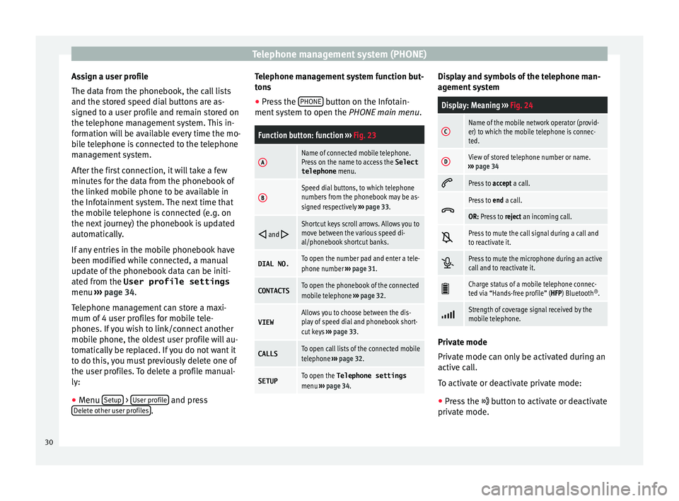 Seat Ibiza ST 2015  MEDIA SYSTEM TOUCH - COLOUR Telephone management system (PHONE)
Assign a user profile
The d at
a fr
om the phonebook, the call lists
and the stored speed dial buttons are as-
signed to a user profile and remain stored on
the tel