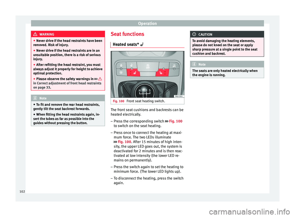 Seat Ibiza 5D 2014  Owners manual Operation
WARNING
● Never drive if the head restraints have been
removed. Risk of injury.
● Never drive if the head restraints are in an
unsuitable position, there is a risk of serious
injury.
●