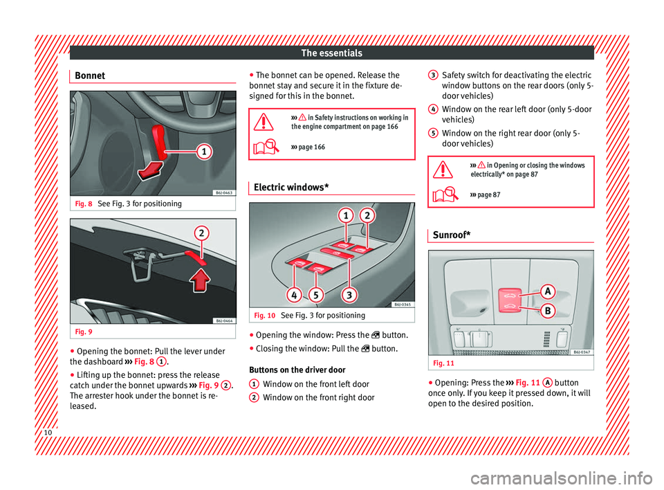 Seat Ibiza 5D 2014 User Guide The essentials
Bonnet Fig. 8 
See Fig. 3 for positioning Fig. 9 
  ●
Opening the bonnet: Pull the lever under
the dashboard  ››› Fig. 8  1 .
● Lifting up the bonnet: press the release
catch 