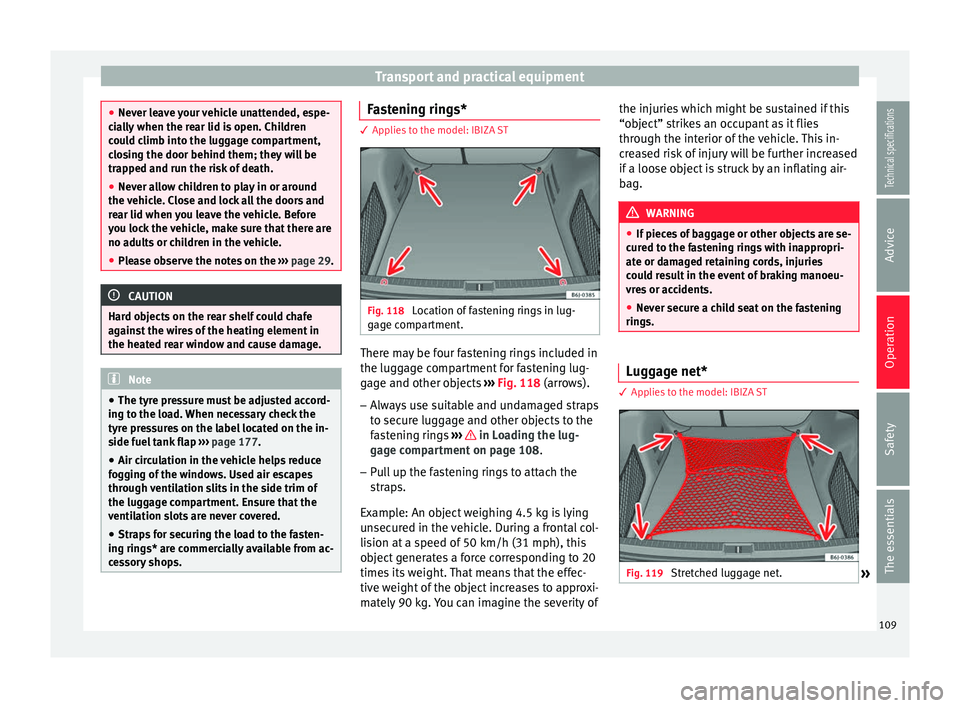 Seat Ibiza 5D 2014  Owners manual Transport and practical equipment
●
Never leave your vehicle unattended, espe-
cially when the rear lid is open. Children
could climb into the luggage compartment,
closing the door behind them; they