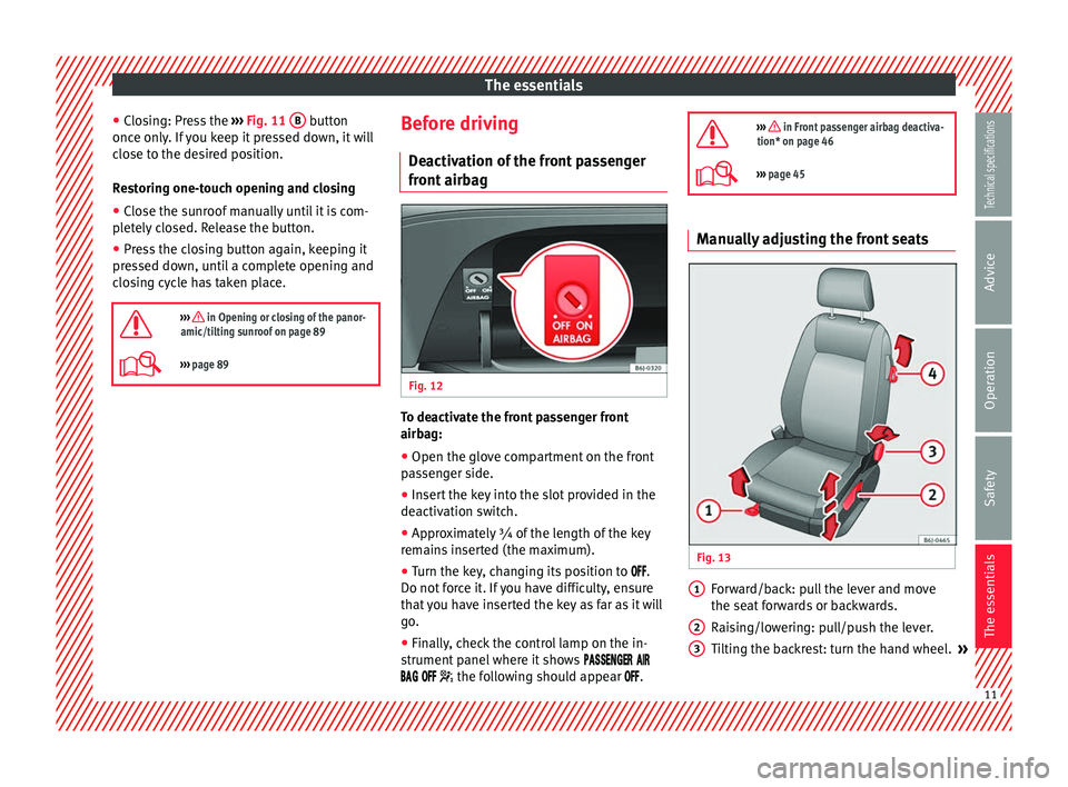 Seat Ibiza 5D 2014 User Guide The essentials
● Closing: Press the  ››› Fig. 11  B  button
once only. If you keep it pressed down, it will
close to the desired position.
Restoring one-touch opening and closing
● Close the