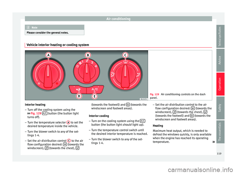 Seat Ibiza 5D 2014  Owners manual Air conditioning
Note
Please consider the general notes. Vehicle interior heating or cooling system
Fig. 129 
Air conditioning controls on the dash
panel. Interior heating
– Turn off the cooling sys