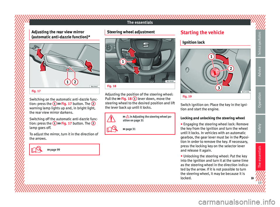 Seat Ibiza 5D 2014 User Guide The essentials
Adjusting the rear view mirror
(automatic anti-dazzle function)* Fig. 17 
  Switching on the automatic anti-dazzle func-
tion: press the 
1  
›››  Fig. 17  button. The  2warning l