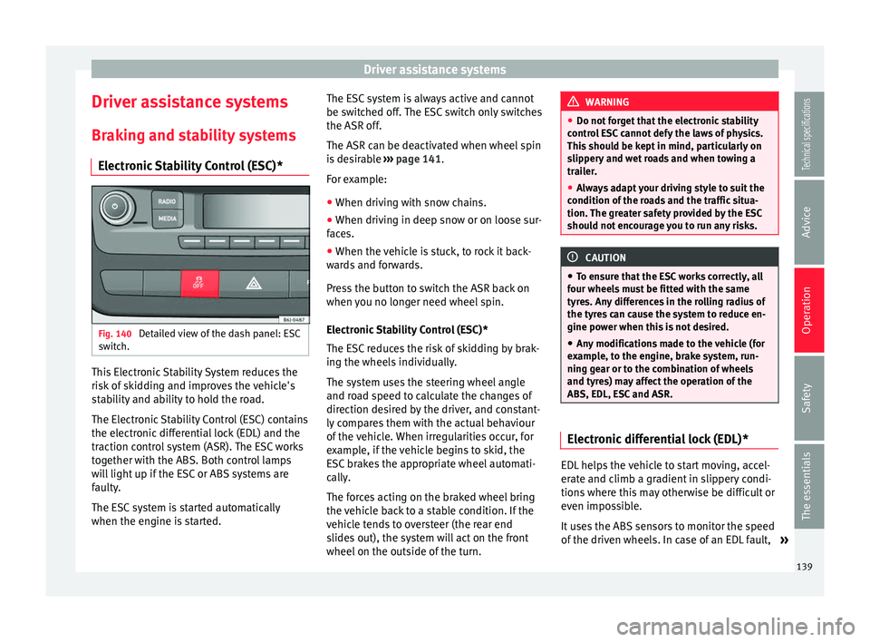 Seat Ibiza 5D 2014  Owners manual Driver assistance systems
Driver assistance systems
Braking and stability systems Electronic Stability Control (ESC)* Fig. 140 
Detailed view of the dash panel: ESC
switch. This Electronic Stability S