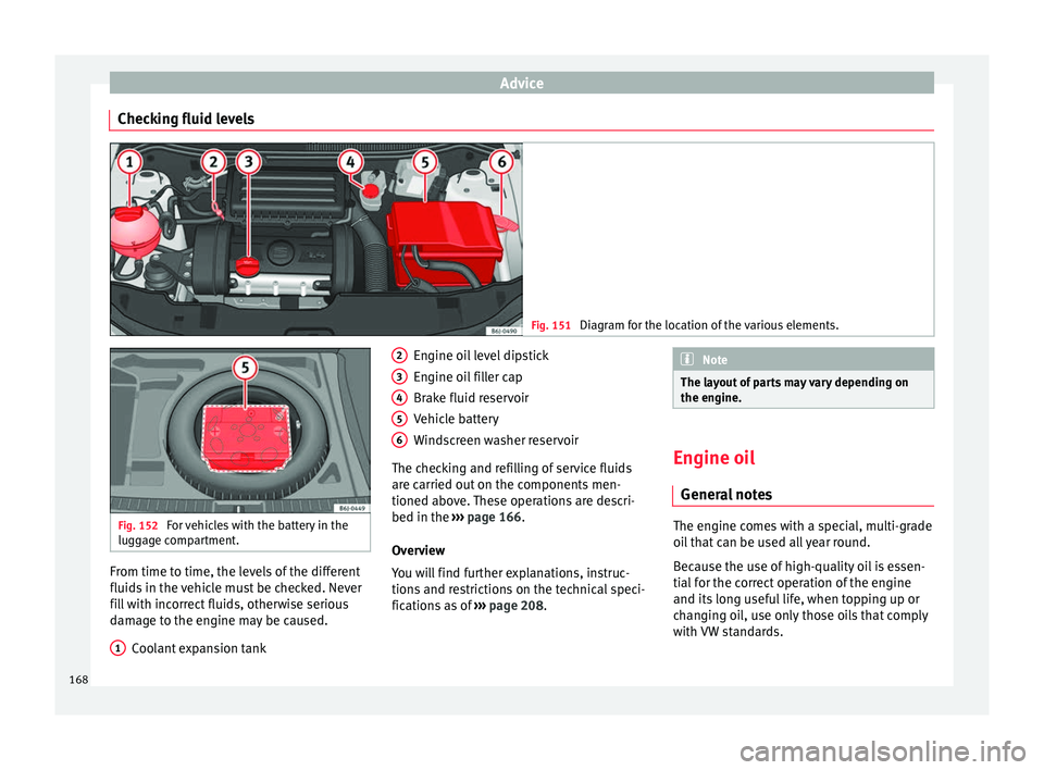 Seat Ibiza 5D 2014  Owners manual Advice
Checking fluid levels Fig. 151 
Diagram for the location of the various elements. Fig. 152 
For vehicles with the battery in the
luggage compartment. From time to time, the levels of the differ