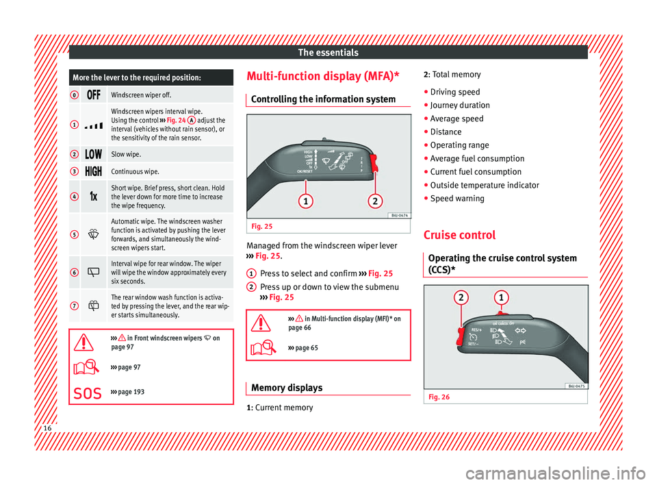 Seat Ibiza 5D 2014 User Guide The essentialsMore the lever to the required position:
0
Windscreen wiper off.
1

Windscreen wipers interval wipe.
Using the control 
››› Fig. 24  A adjust the
interval (vehicles wit