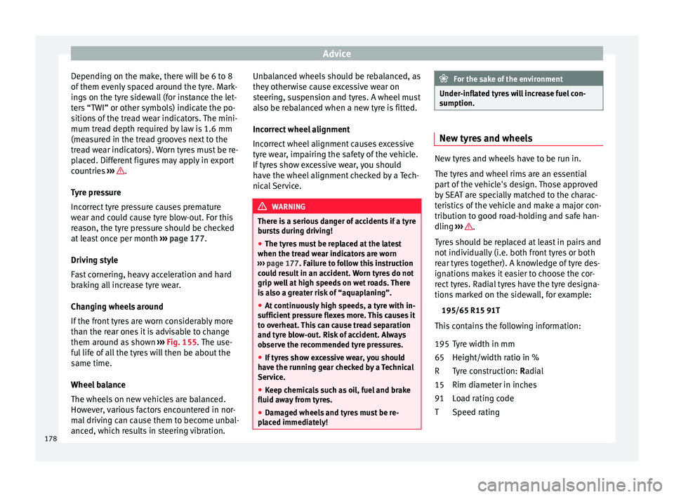 Seat Ibiza 5D 2014  Owners manual Advice
Depending on the make, there will be 6 to 8
of them evenly spaced around the tyre. Mark-
ings on the tyre sidewall (for instance the let-
ters “TWI” or other symbols) indicate the po-
sitio