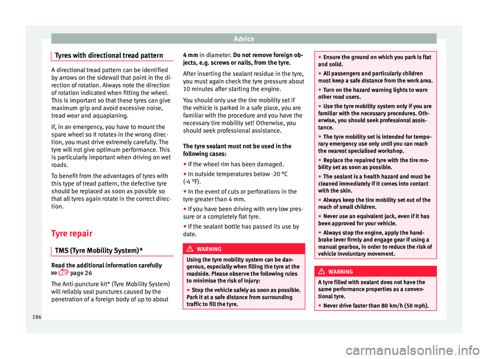 Seat Ibiza 5D 2014  Owners manual Advice
Tyres with directional tread pattern A directional tread pattern can be identified
by arrows on the sidewall that point in the di-
rection of rotation. Always note the direction
of rotation ind