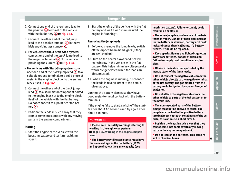 Seat Ibiza 5D 2014  Owners manual Emergencies
2. Connect one end of the  red jump lead to
the po s
itive  +  terminal of the vehicle
with the flat battery  A  
›››  Fig. 164 .
3. C

onnect the other end of the  red
 jump
lead to