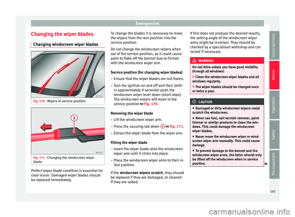 Seat Ibiza 5D 2014  Owners manual Emergencies
Changing the wiper blades Changing windscreen wiper blades Fig. 170 
Wipers in service position Fig. 171 
Changing the windscreen wiper
blade. Perfect wiper blade condition is essential fo