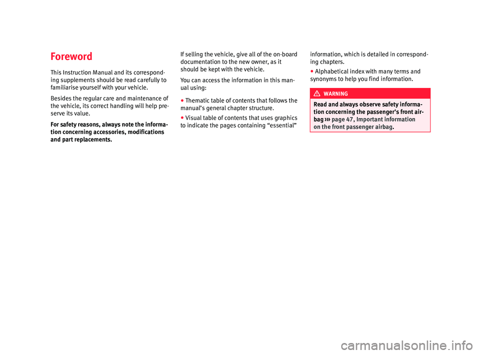 Seat Ibiza 5D 2014  Owners manual Foreword
This Instruction Manual and its correspond-
ing supplements should be read carefully to
familiarise yourself with your vehicle.
Besides the regular care and maintenance of
the vehicle, its co