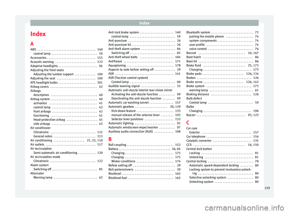 Seat Ibiza 5D 2014  Owners manual Index
Index
A
ABS  . . . . . . . . . . . . . . . . . . . . . . . . . . . . . . . . . . . . 140 control lamp  . . . . . . . . . . . . . . . . . . . . . . . . . . . . 59
Accessories  . . . . . . . . . .