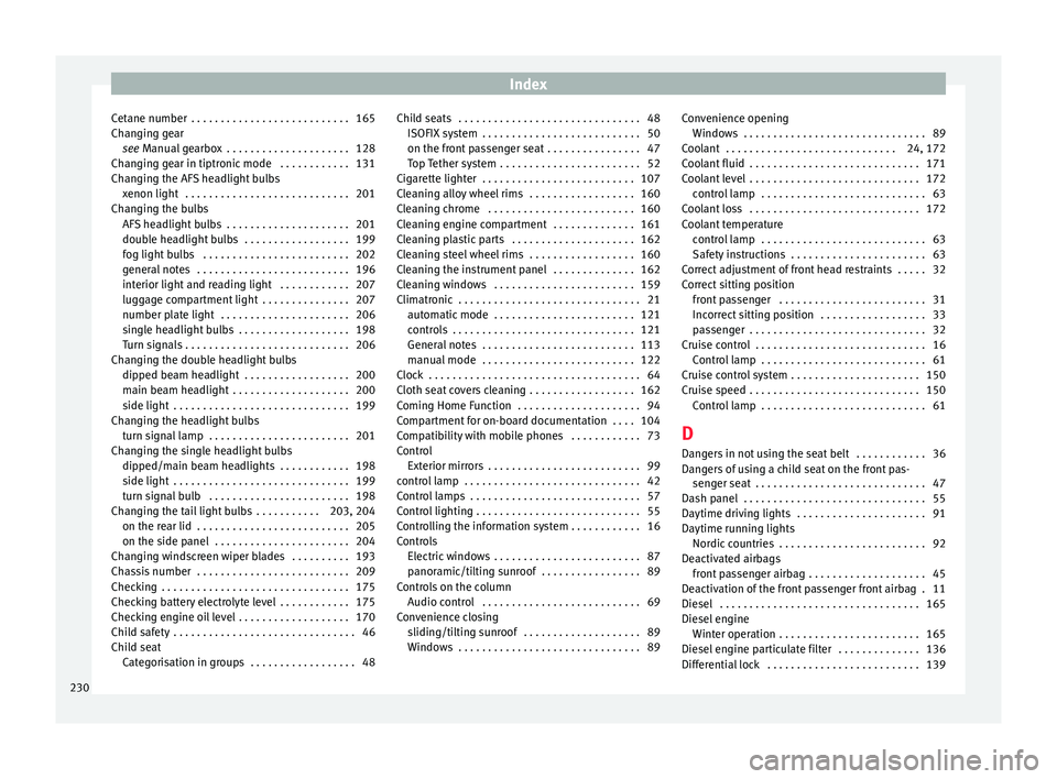 Seat Ibiza 5D 2014  Owners manual Index
Cetane number  . . . . . . . . . . . . . . . . . . . . . . . . . . . 165
Changing gear see  Manual gearbox  . . . . . . . . . . . . . . . . . . . . . 128
Ch an
ging gear in tiptronic mode  . . .