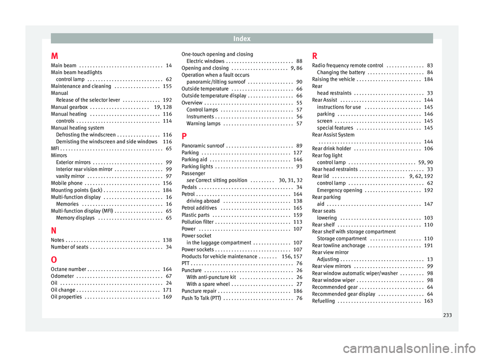 Seat Ibiza 5D 2014  Owners manual Index
M Main beam  . . . . . . . . . . . . . . . . . . . . . . . . . . . . . . . 14
Main beam headlights control lamp  . . . . . . . . . . . . . . . . . . . . . . . . . . . . 62
Maintenance and cleani