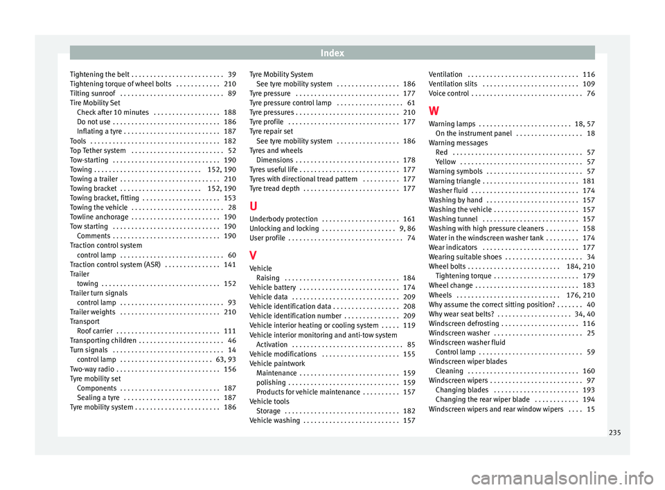 Seat Ibiza 5D 2014  Owners manual Index
Tightening the belt  . . . . . . . . . . . . . . . . . . . . . . . . . 39
Tightening torque of wheel bolts  . . . . . . . . . . . . 210
Tilting sunroof  . . . . . . . . . . . . . . . . . . . . .