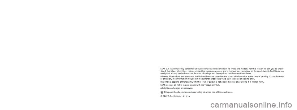 Seat Ibiza 5D 2014 User Guide SEAT S.A. is permanently concerned about continuous development of its t\
ypes and models. For this reason we ask you to under-
stand, that at any given time, changes regarding shape, equipment and te