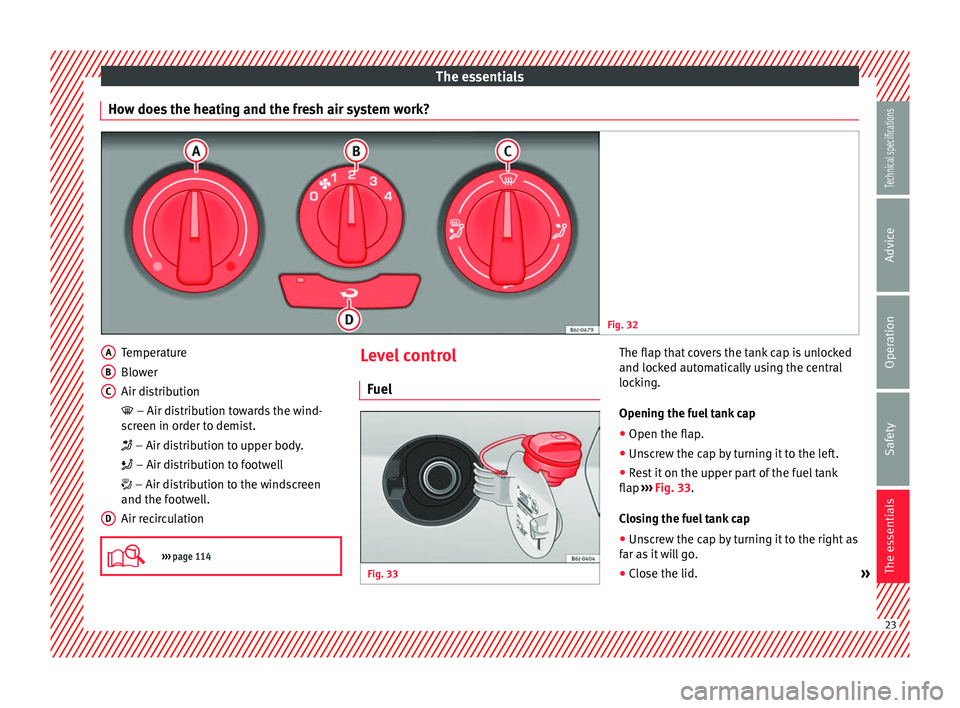 Seat Ibiza 5D 2014  Owners manual The essentials
How does the heating and the fresh air system work? Fig. 32 
  Temperature
Blower
Air distribution

 – Air distribution towards the wind-
s c
reen in order to demist.

 – Air 