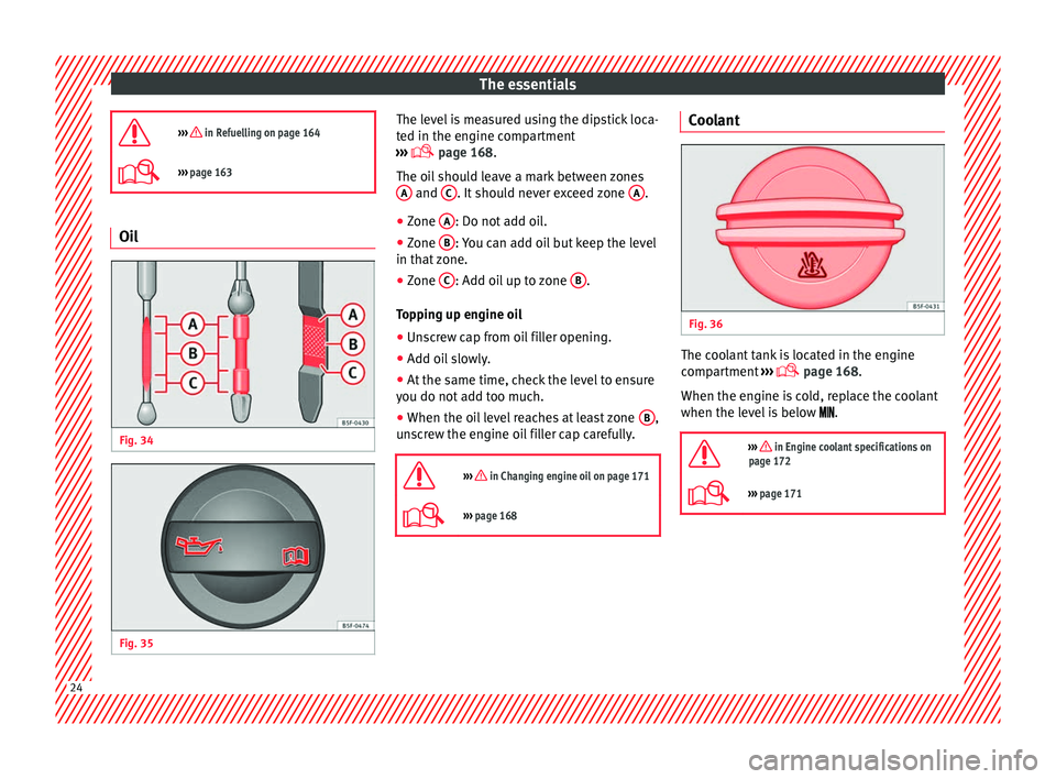 Seat Ibiza 5D 2014  Owners manual The essentials
›››  in Refuelling on page 164
›››  page 163 Oil
Fig. 34 
  Fig. 35 
  The level is measured using the dipstick loca-
ted in the engine compartment
›››   page