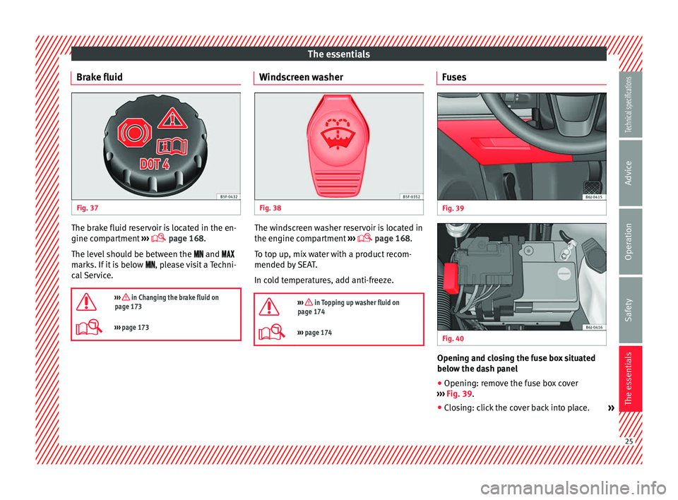 Seat Ibiza 5D 2014  Owners manual The essentials
Brake fluid Fig. 37 
  The brake fluid reservoir is located in the en-
gine compartment 
››› 
 page 168.
The level should be between the   and 
marks. If it i