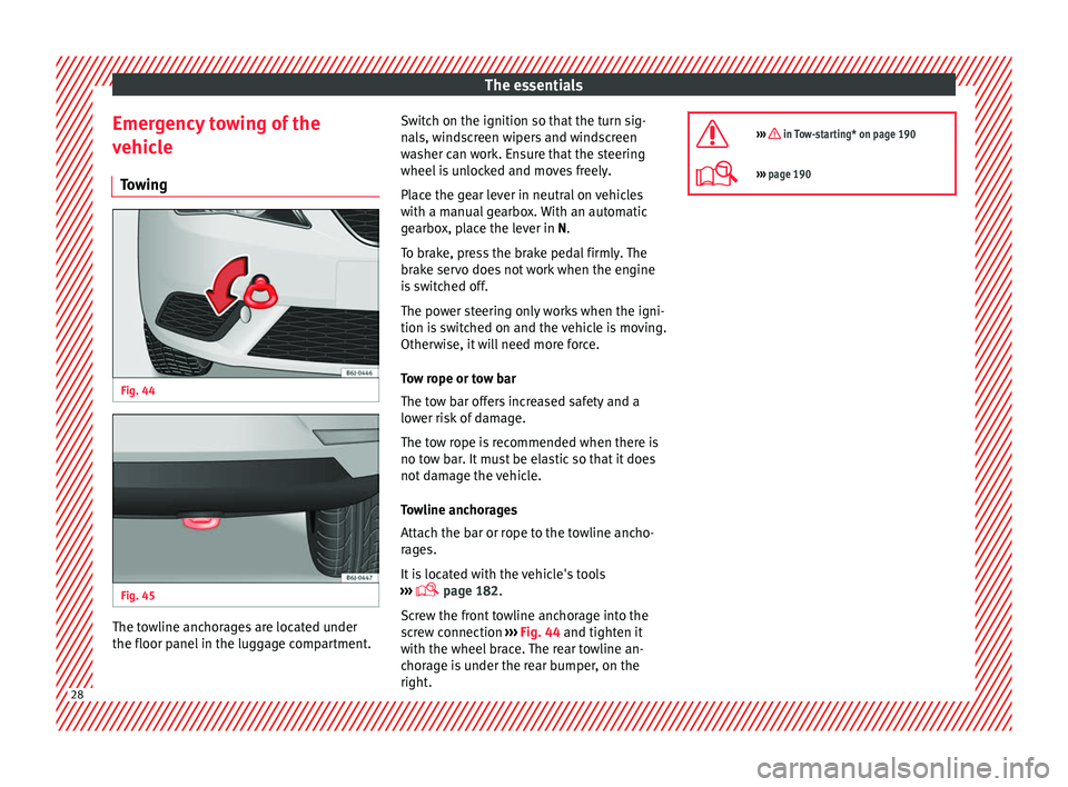 Seat Ibiza 5D 2014 Owners Guide The essentials
Emergency towing of the
vehicle Towing Fig. 44 
  Fig. 45 
  The towline anchorages are located under
the floor panel in the luggage compartment. Switch on the ignition so that the turn