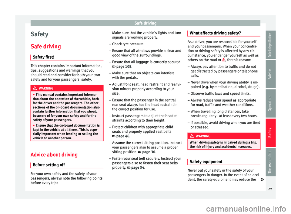 Seat Ibiza 5D 2014 Owners Guide Safe driving
Safety
Safe driving Safety first! This chapter contains important information,
tips, suggestions and warnings that you
should read and consider for both your own
safety and for your passe