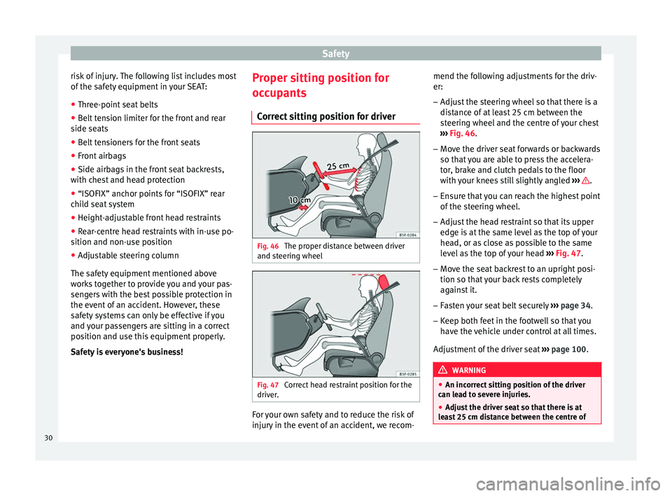 Seat Ibiza 5D 2014 Owners Guide Safety
risk of injury. The following list includes most
of the safety equipment in your SEAT:
● Three-point seat belts
● Belt tension limiter for the front and rear
side seats
● Belt tensioners 