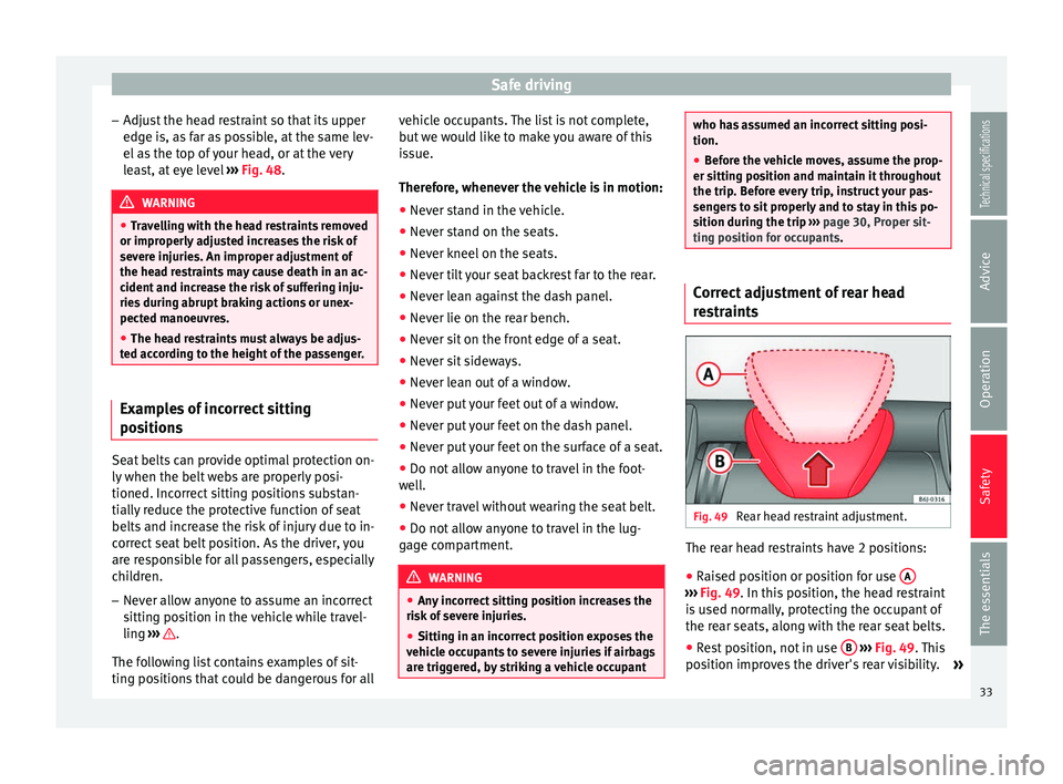 Seat Ibiza 5D 2014  Owners manual Safe driving
– Adjust the head restraint so that its upper
edge is, as far as possible, at the same lev-
el as the top of your head, or at the very
least, at eye level  ››› Fig. 48 . WARNING
�