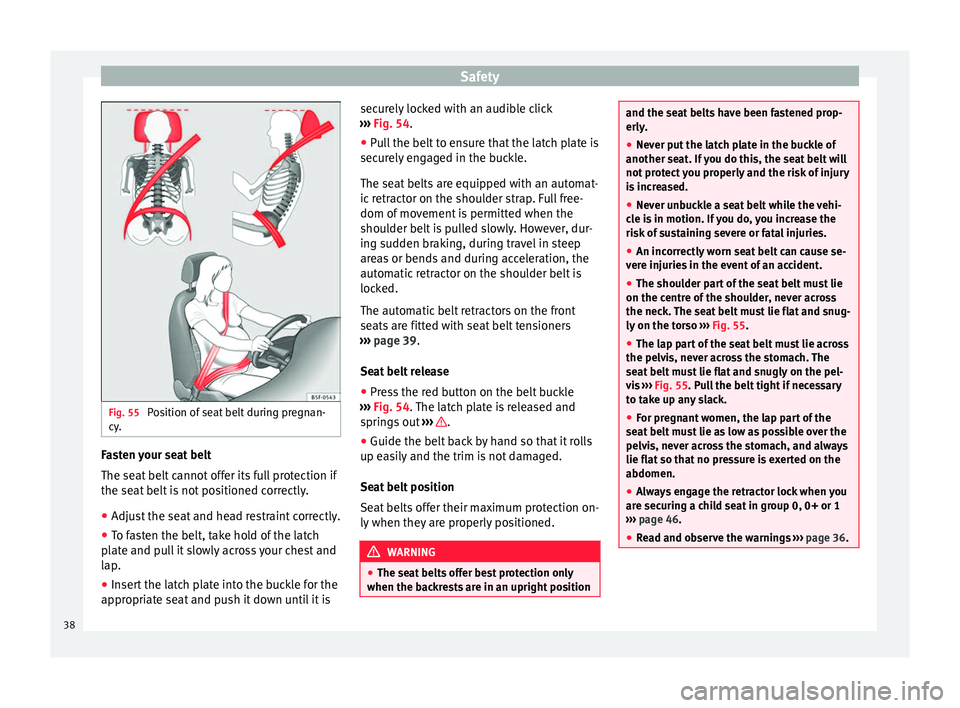 Seat Ibiza 5D 2014  Owners manual Safety
Fig. 55 
Position of seat belt during pregnan-
cy. Fasten your seat belt
The seat belt cannot offer its full protection if
the seat belt is not positioned correctly.
● Adjust the seat and hea