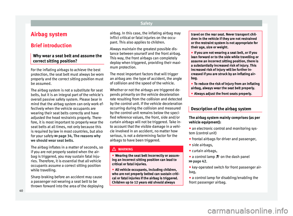 Seat Ibiza 5D 2014 Service Manual Safety
Airbag system
Brief introduction Why wear a seat belt and assume the
correct sitting position? For the inflating airbags to achieve the best
protection, the seat belt must always be worn
proper