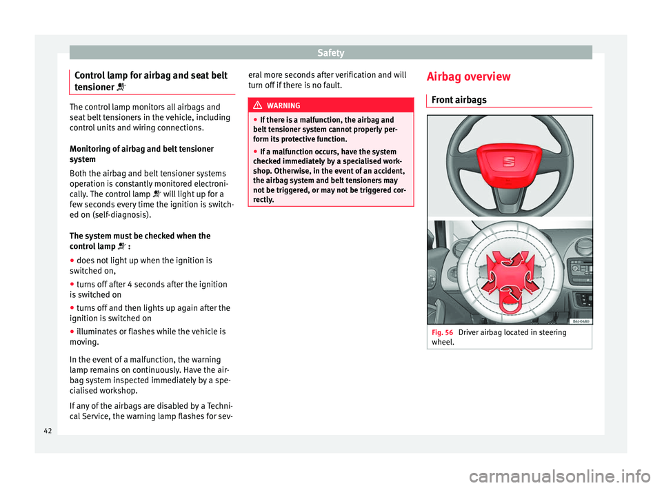 Seat Ibiza 5D 2014 Service Manual Safety
Control lamp for airbag and seat belt
tensioner  The control lamp monitors all airbags and
seat belt tensioners in the vehicle, including
control units and wiring connections.
Monitoring of 