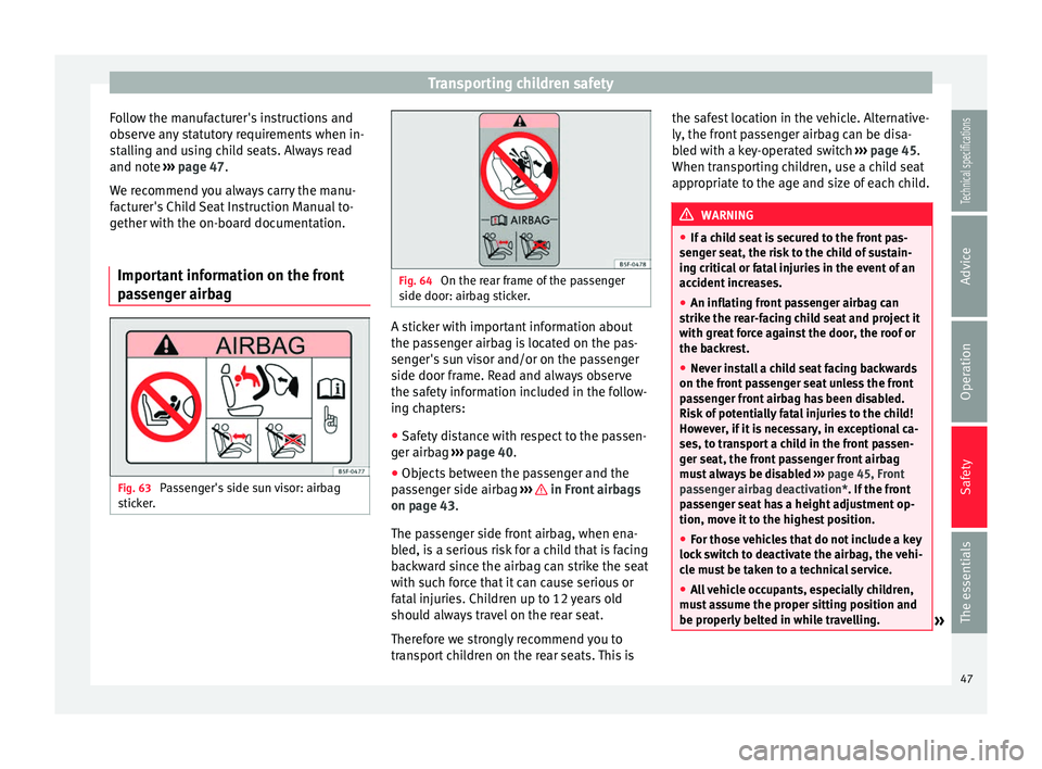 Seat Ibiza 5D 2014 Service Manual Transporting children safety
Follow the manufacturer's instructions and
observe any statutory requirements when in-
stalling and using child seats. Always read
and note  ››› page 47 .
W e r
