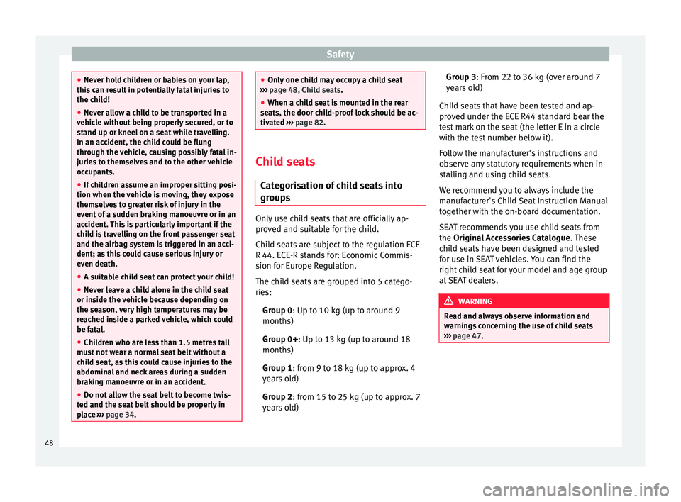 Seat Ibiza 5D 2014 Service Manual Safety
●
Never hold children or babies on your lap,
this can result in potentially fatal injuries to
the child!
● Never allow a child to be transported in a
vehicle without being properly secured,